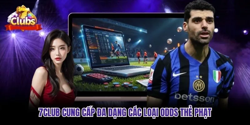 7club cung cấp đa dạng các loại odds thẻ phạt