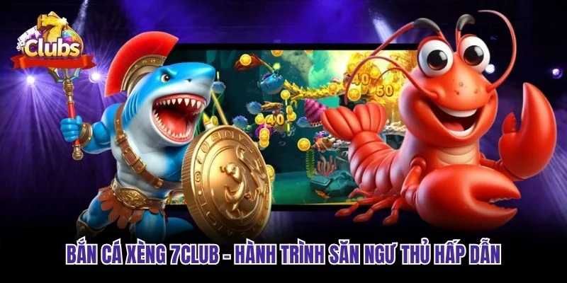 Bắn Cá Xèng 7club - Hành Trình Săn Ngư Thủ Hấp Dẫn