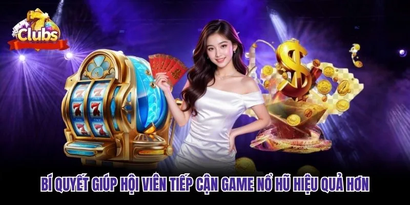 Bí quyết giúp hội viên tiếp cận game Nổ Hũ hiệu quả hơn