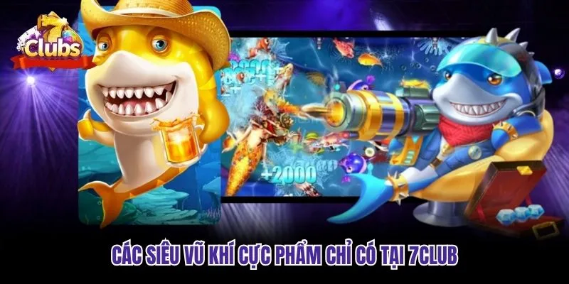 Các siêu vũ khí cực phẩm chỉ có tại 7club