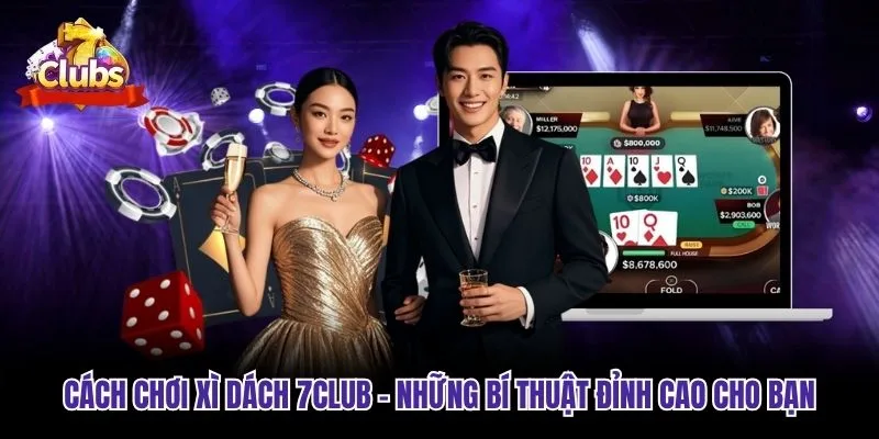 Cách Chơi Xì Dách 7club - Những Bí Thuật Đỉnh Cao Cho Bạn
