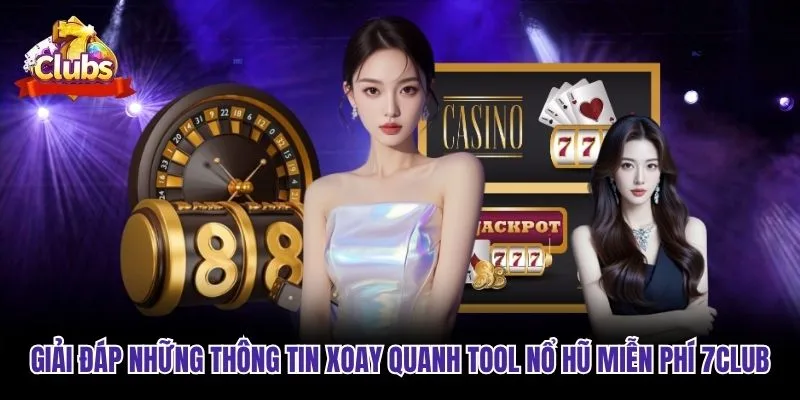 Giải đáp những thông tin xoay quanh tool nổ hũ miễn phí 7club