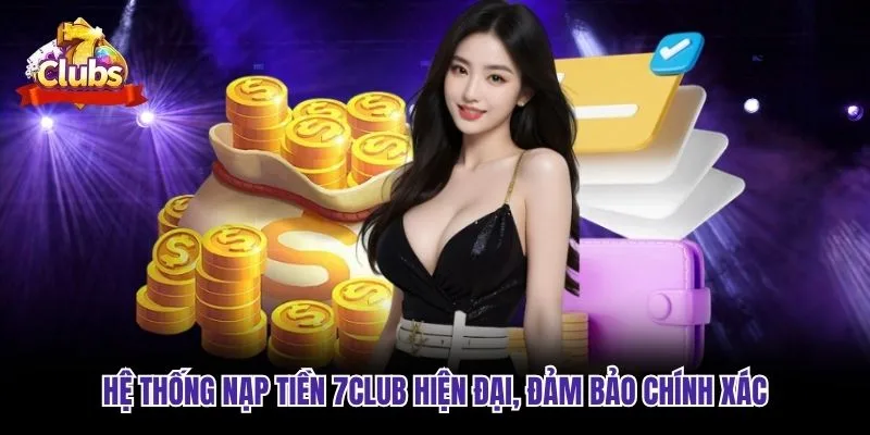 Hệ thống nạp tiền 7club hiện đại, đảm bảo chính xác