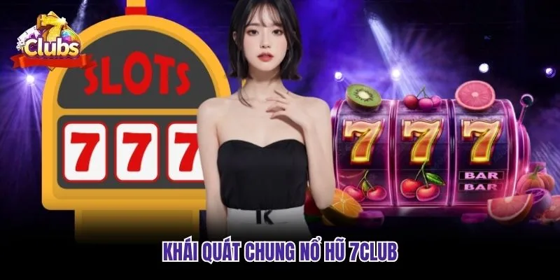 Khái quát chung Nổ Hũ 7club
