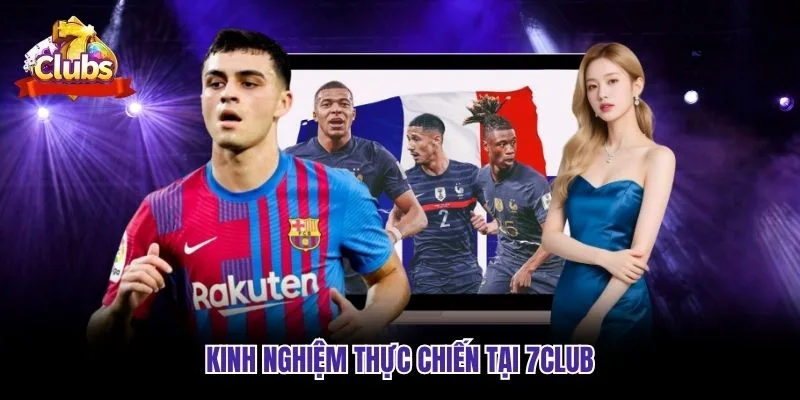 Kinh nghiệm thực chiến tại 7club Kinh nghiệm thực chiến tại 7club