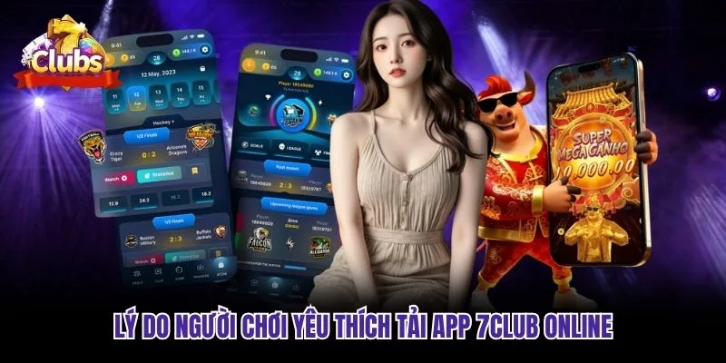Lý do người chơi yêu thích tải app 7club online
