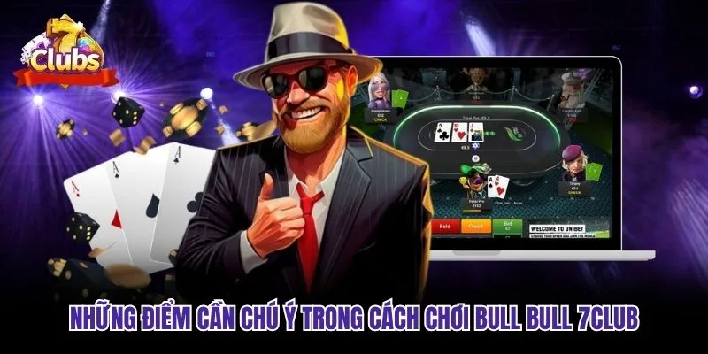 Những điểm cần chú ý trong cách chơi Bull Bull 7club