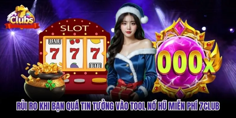 Rủi ro khi bạn quá tin tưởng vào tool nổ hũ miễn phí 7club