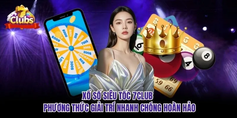 Xổ Số Siêu Tốc 7club - Phương Thức Giải Trí Nhanh Chóng Hoàn Hảo